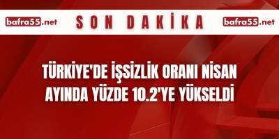 Türkiye'de işsizlik oranı nisan ayında yüzde 10.2'ye yükseldi