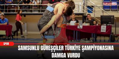 Samsunlu Güreşçiler Türkiye Şampiyonasına Damga Vurdu