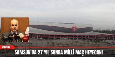 Samsun'da 27 Yıl Sonra Milli Maç Heyecanı
