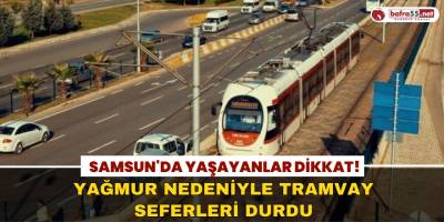 Samsun'da Yağmur Nedeniyle Tramvay Seferleri Durdu