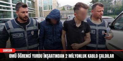 OMÜ Öğrenci Yurdu İnşaatından 2 Milyonluk Kablo Çaldılar