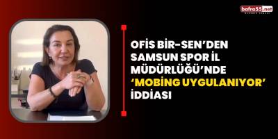 Ofis Bir-Sen’den Samsun Spor İl Müdürlüğü’nde ‘Mobing Uygulanıyor’ İddiası