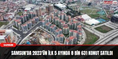 Samsun'da 2023'ün ilk 5 ayında 8 bin 631 konut satıldı