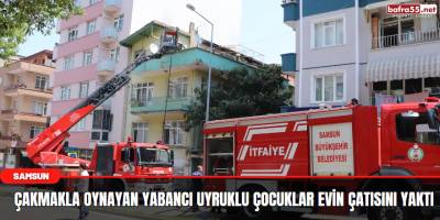 Çakmakla Oynayan Yabancı Uyruklu Çocuklar Evin Çatısını Yaktı