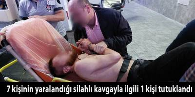 7 kişinin yaralandığı silahlı kavgayla ilgili 1 kişi tutuklandı