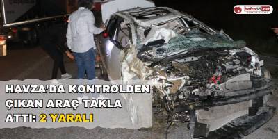 Havza’da kontrolden çıkan araç takla attı: 2 yaralı