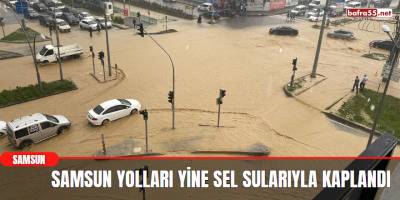Samsun Yolları Yine Sel Sularıyla Kaplandı
