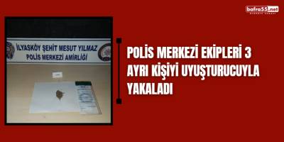 Polis merkezi ekipleri 3 ayrı kişiyi uyuşturucuyla yakaladı