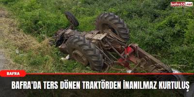 Bafra'da ters dönen taraktörden inanılmaz kurtuluş