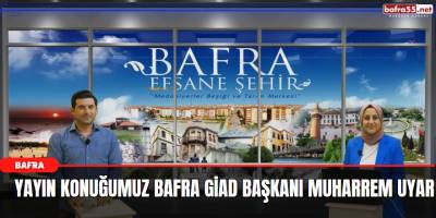 23 Haziran Cuma Canlı Yayın Konuğumuz Bafra GİAD Başkanı Muharrem Uyar