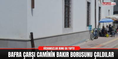 Bafra Çarşı Caminin Bakır Borusunu Çaldılar