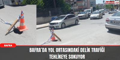 Bafra’da Yol Ortasındaki Delik Trafiği Tehlikeye Sokuyor