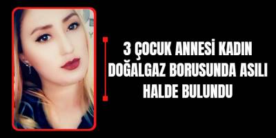 3 Çocuk annesi kadın doğalgaz borusunda asılı halde bulundu