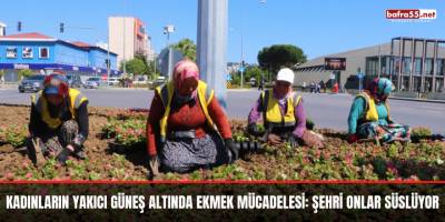 Kadınların yakıcı güneş altında ekmek mücadelesi: Şehri onlar süslüyor