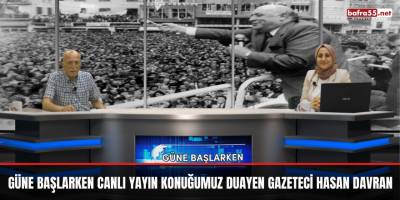 Güne Başlarken Canlı Yayın Konuğumuz Duayen Gazeteci Hasan Davran