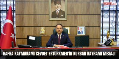 Bafra Kaymakamı Cevdet ERTÜRKMEN’in Kurban Bayramı Mesajı