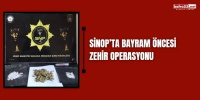 Sinop’ta bayram öncesi zehir operasyonu