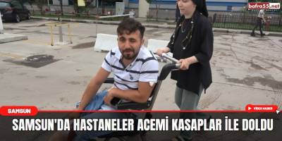 Samsun'da hastaneler acemi kasaplar ile doldu