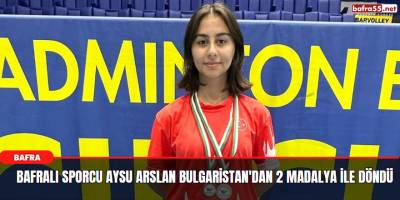 Bafralı Sporcu Aysu Arslan Bulgaristan'dan 2 Madalya İle Döndü