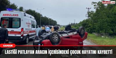 Lastiği patlayan aracın içerisindeki çocuk hayatını kaybetti