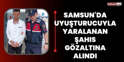Samsun'da Uyuşturucuyla yaralanan şahıs gözaltına alındı