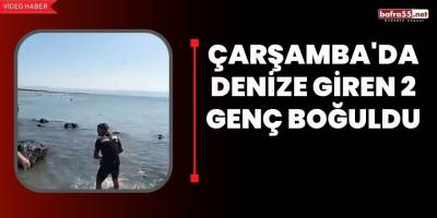 Çarşamba'da denize giren 2 genç boğuldu