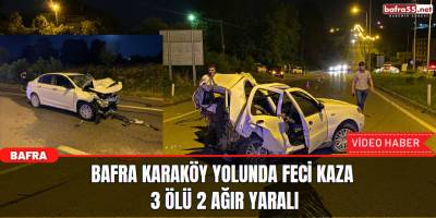 Bafra Karaköy Yolunda Feci Kaza! 3 Ölü 2 Ağır Yaralı