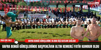 Bafra Bengü Güreşlerinde Başpehlivan Altın Kemerli Fatih Kambur Oldu