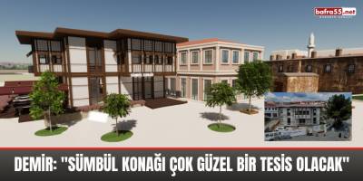 Demir: "Sümbül Konağı çok güzel bir tesis olacak"