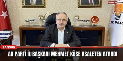 Ak Parti İl Başkanı Mehmet Köse Asaleten Atandı