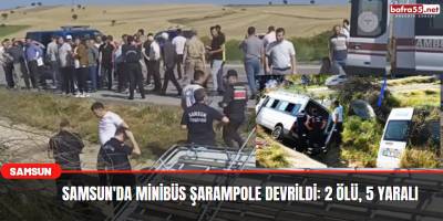 Samsun'da minibüs şarampole devrildi: 2 ölü, 5 yaralı
