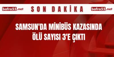Samsun'da minibüs kazasında ölü sayısı 3'e çıktı