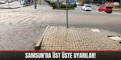 Samsun'da Üst Üste Uyarılar