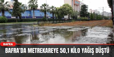 Bafra'da metrekareye 50,1 kilo yağış düştü