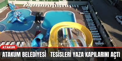 Atakum Belediyesi tesisleri yaza kapılarını açtı