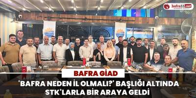 Bafra GİAD, Bafra'nın İl Olması İçin STK'larla Bir Araya Geldi