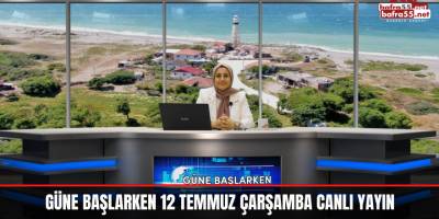 Güne Başlarken 12 Temmuz Çarşamba Canlı Yayın