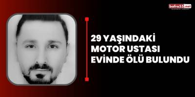 29 yaşındaki motor ustası evinde ölü bulundu