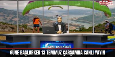 Güne Başlarken 13 Temmuz Çarşamba Canlı Yayın