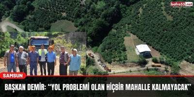 Başkan Demir: “Yol problemi olan hiçbir mahalle kalmayacak”