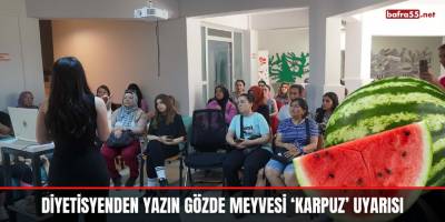 Diyetisyenden Yazın Gözde Meyvesi ‘Karpuz’ Uyarısı
