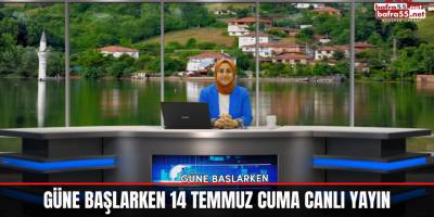 Güne Başlarken 14 Temmuz Cuma Canlı Yayın