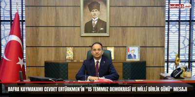 Bafra Kaymakamı Cevdet Ertürkmen’in "15 Temmuz Demokrasi ve Milli Birlik Günü" Mesajı