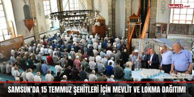 Samsun’da 15 Temmuz şehitleri için mevlit ve lokma dağıtımı