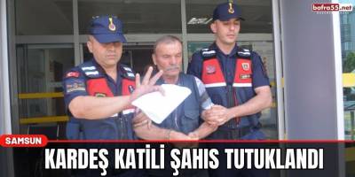 Kardeş katili şahıs tutuklandı