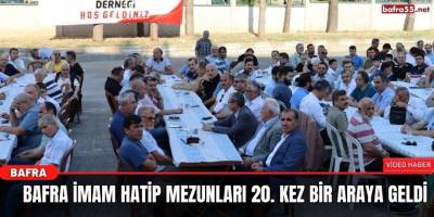 BAFRA İMAM HATİP MEZUNLARI 20. KEZ BİR ARAYA GELDİ