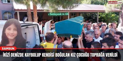 İkizi denizde kaybolup kendisi boğulan kız çocuğu toprağa verildi