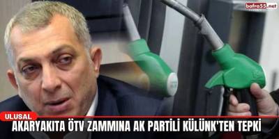Akaryakıta ÖTV zammına AK Partili Külünk'ten tepki
