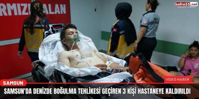 Samsun'da denizde boğulma tehlikesi geçiren 3 kişi hastaneye kaldırıldı