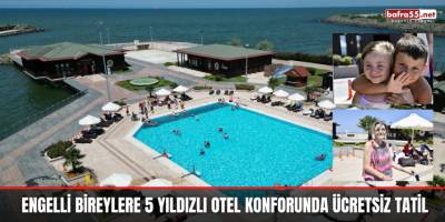 Engelli Bireylere 5 Yıldızlı Otel Konforunda Ücretsiz Tatil